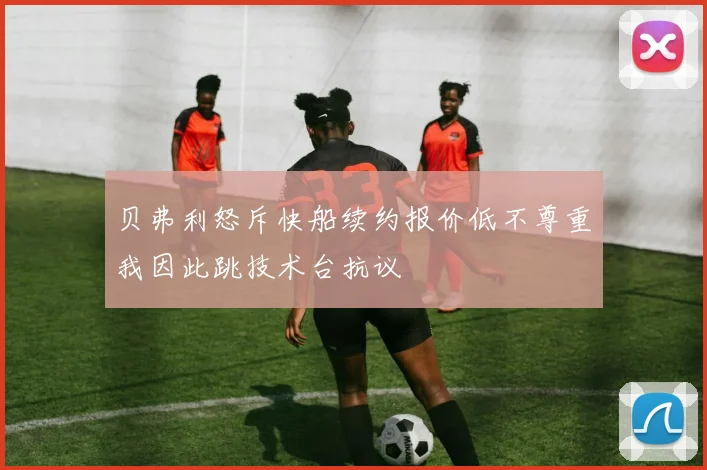 贝弗利怒斥快船续约报价低不尊重我因此跳技术台抗议